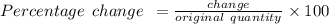 Percentage \:  \: change \:  \:  =  \frac{change}{original \:  \:  quantity}  \times 100