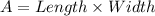 A = Length \times Width