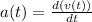 a(t) =  \frac{d (v(t))}{dt}