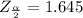 Z_{\frac{ \alpha }{2} } =  1.645