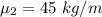 \mu_{2}=45\ kg/m