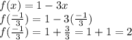 f(x) = 1 - 3x \\ f( \frac{ - 1}{3} ) = 1 - 3( \frac{ - 1}{3} ) \\ f( \frac{ - 1}{3} ) = 1 +  \frac{3}{3}  = 1 + 1 = 2