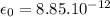 \epsilon_{0} = 8.85.10^{-12}