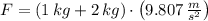F = (1\,kg + 2\,kg)\cdot \left(9.807\,\frac{m}{s^{2}} \right)
