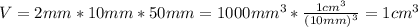 V = 2 mm*10 mm*50 mm = 1000 mm^{3}*\frac{1 cm^{3}}{(10 mm)^{3}} = 1 cm^{3}