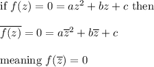 \text{if } f(z)=0=az^2+bz+c \text{ then}\\\\\overline {f(z)}=0=a\overline z ^2 +b \overline z + c\\\\\text{meaning } f(\overline z)=0