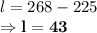 l=268-225\\\Rightarrow \bold{l = 43}