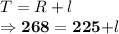 T = R + l\\\Rightarrow \bold{268=225+}l