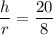 \dfrac{h}{r}= \dfrac{20}{8}