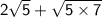 \sf{2 \sqrt{5}  +  \sqrt{5 \times 7} }