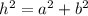 {h}^{2}  =  {a}^{2}  +  {b}^{2}