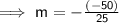 \sf \implies m =  -  \frac{( - 50)}{25}