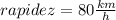 rapidez= 80 \frac{km}{h}