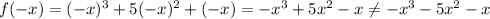 f(-x)=(-x)^3+5(-x)^2+(-x)=-x^3+5x^2-x\neq -x^3-5x^2-x