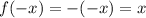 f(-x)=-(-x)=x