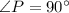 \angle P = 90^\circ