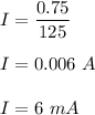 I=\dfrac{0.75}{125}\\\\I=0.006\ A\\\\I=6\ mA