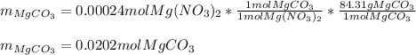 m_{MgCO_3}=0.00024molMg(NO_3)_2*\frac{1molMgCO_3}{1molMg(NO_3)_2}*\frac{84.31gMgCO_3}{1molMgCO_3}  \\\\m_{MgCO_3}=0.0202molMgCO_3