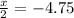 \frac{x}{2}  =  - 4.75