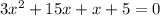 3 {x}^{2}  + 15x + x + 5 = 0