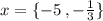 x =  \{ - 5 \: , -  \frac{1}{3} \}