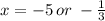 x =  - 5 \: or \:  -  \frac{1}{3}