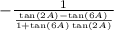 -  \frac{1}{ \frac{ \tan(2A)  -  \tan(6A) }{1 +  \tan(6A) \tan(2A)  } }