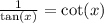 \frac{1}{ \tan(x) }  =  \cot(x)