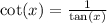 \cot(x)  =  \frac{1}{ \tan(x) }