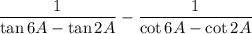 \dfrac{1}{\tan 6A-\tan 2A}-\dfrac{1}{\cot 6A-\cot 2A}