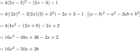 =4(2x-3)^2-(2x-3)-1\\\\= 4((2x)^2-2(2x)(3)+3^2)-2x+3-1\ \ [(a-b)^2=a^2-2ab+b^2]\\\\= 4(4x^2-12x+9)-2x+2\\\\=16x^2-48x+36-2x+2\\\\=16x^2-50x+38