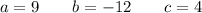 a=9\qquad b=-12\qquad c=4