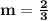 \mathbf{m =\frac 23}