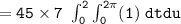 \mathtt{=  45\times {7}\  \int ^{2}_0 \int ^{2 \pi}_{0} (1) \ dtdu}