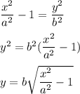 \dfrac{x^2}{a^2}-1=\dfrac{y^2}{b^2}\\\\y^2=b^2(\dfrac{x^2}{a^2}-1)\\\\y=b\sqrt{\dfrac{x^2}{a^2}-1}