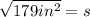 \sqrt{179 in^2}=s