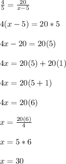 \frac{4}{5}=\frac{20}{x-5} \\\\4(x-5)=20*5\\\\4x-20=20(5)\\\\4x=20(5)+20(1)\\\\4x=20(5+1)\\\\4x=20(6)\\\\x=\frac{20(6)}{4} \\\\x=5*6\\\\x=30