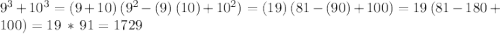 9^3+10^3=(9 + 10)\,(9^2-(9)\,(10)+10^2)=(19)\,(81-(90)+100)=19\,(81-180+100)=19\,*\,91=1729