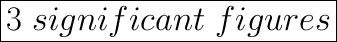 \huge\boxed{3 \ significant \ figures}