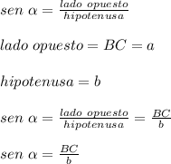 sen\ \alpha=\frac{lado\ opuesto}{hipotenusa} \\\\lado\ opuesto=BC=a\\\\hipotenusa=b\\\\sen\ \alpha=\frac{lado\ opuesto}{hipotenusa} =\frac{BC}{b} \\\\sen\ \alpha =\frac{BC}{b}