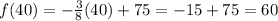 f(40)=-\frac{3}{8} (40)+75= -15+75=60