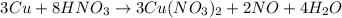 $ 3Cu + 8HNO_3 \rightarrow 3Cu(NO_3)_2+ 2NO + 4H_2O $