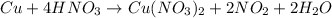 $ Cu + 4HNO_{3} \rightarrow Cu(NO_{3})_{2} + 2NO_2+2H_2O$