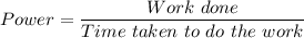 Power = \dfrac{Work \ done}{Time \ taken \ to \ do \ the \ work}