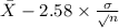 \bar X-2.58 \times {\frac{\sigma}{\sqrt{} n} }