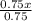 \frac{0.75x}{0.75}