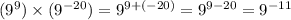 (9 {}^{9} ) \times (9 {}^{ - 20}) = 9 {}^{9 + ( - 20)} = 9 {}^{9 - 20} = 9 {}^{ - 11}