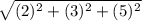 \sqrt{(2)^2 + (3)^2 +(5)^2}