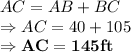 AC = AB + BC\\\Rightarrow AC = 40 + 105\\\Rightarrow \bold{AC = 145 ft}