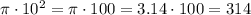 \pi \cdot10^2 = \pi\cdot100=3.14\cdot100=314